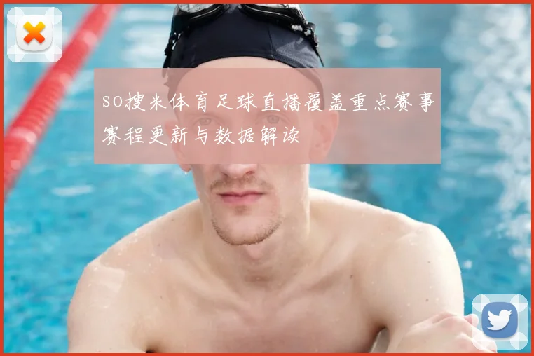 so搜米体育足球直播覆盖重点赛事赛程更新与数据解读